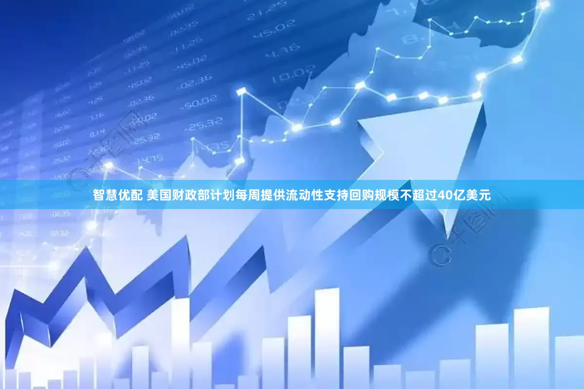 智慧优配 美国财政部计划每周提供流动性支持回购规模不超过40亿美元