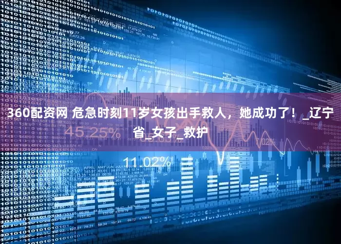 360配资网 危急时刻11岁女孩出手救人，她成功了！_辽宁省_女子_救护